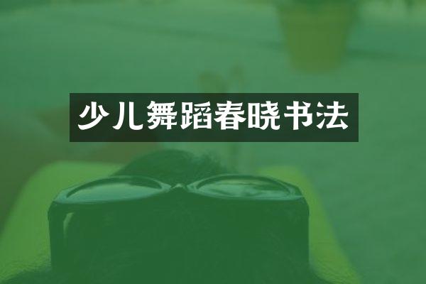 少儿舞蹈春晓书法