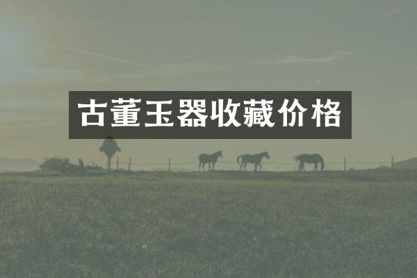 古董玉器收藏价格