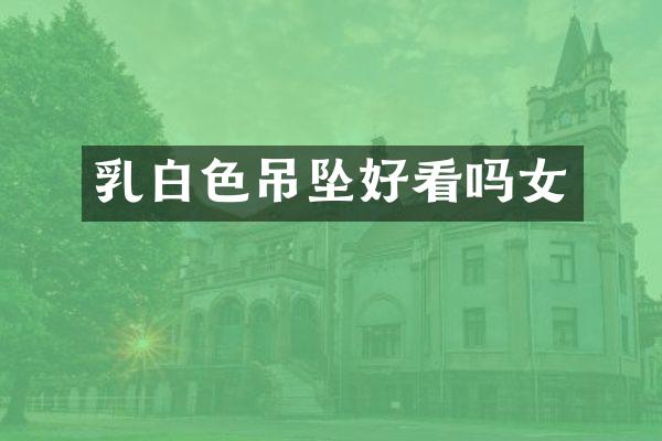 乳白色吊坠好看吗女