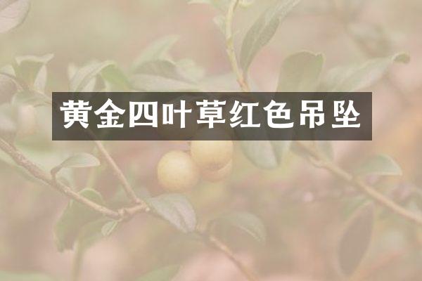 黄金四叶草红色吊坠