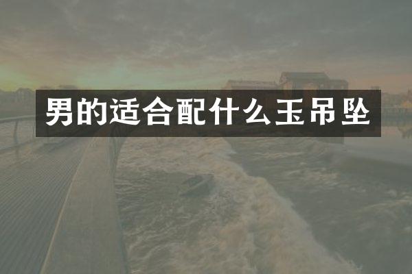 男的适合玉吊坠