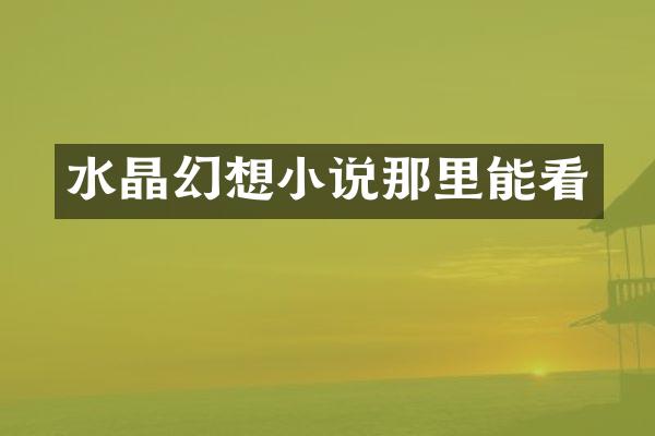 水晶幻想小说那里能看