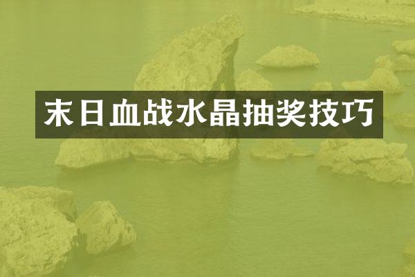 末日血战水晶抽奖技巧