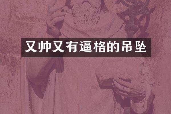 又帅又有的吊坠