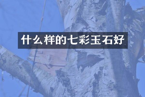 什么样的七彩玉石好