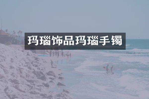 玛瑙饰品玛瑙手镯