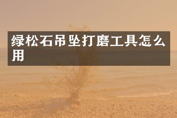 绿松石吊坠打磨工具怎么用