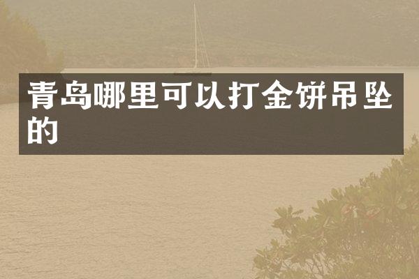 青岛哪里可以打金饼吊坠的