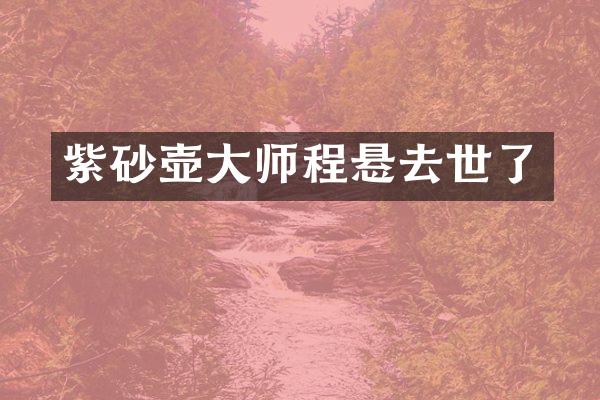 紫砂壶大师程悬去世了