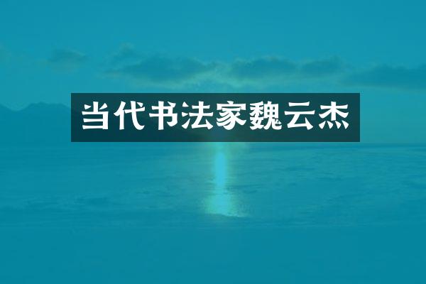 当代书法家魏云杰