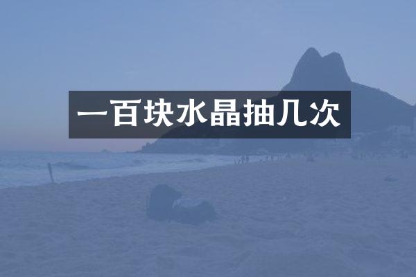 一百块水晶抽几次