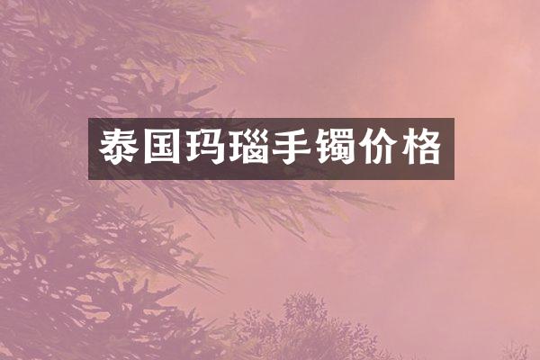泰国玛瑙手镯价格
