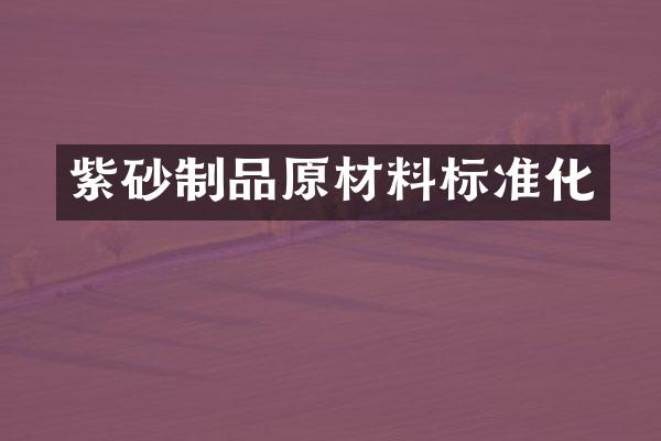 紫砂制品原材料标准化