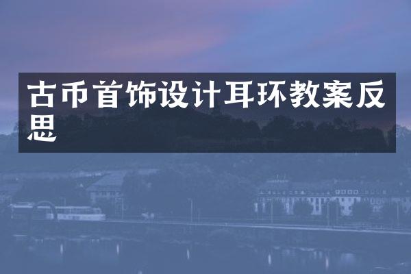 古币首饰设计耳环教案反思