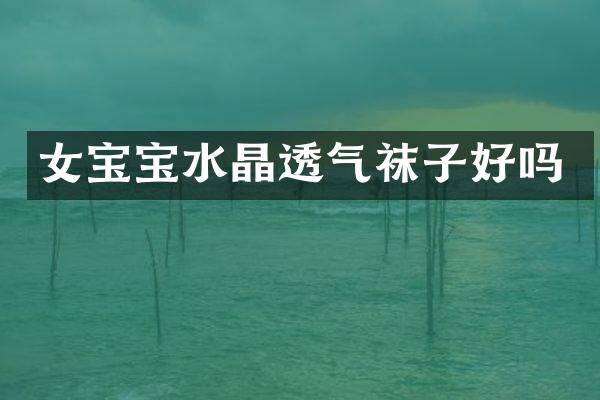 女宝宝水晶透气袜子好吗