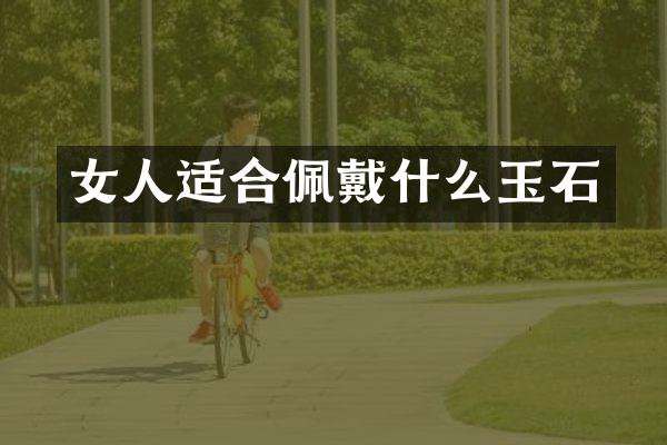 女人适合佩戴什么玉石