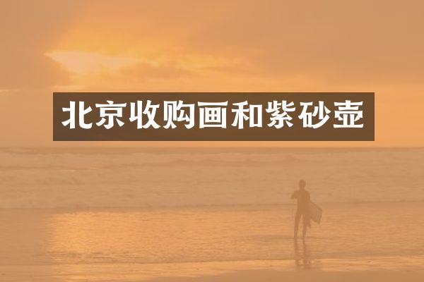 北京收购画和紫砂壶
