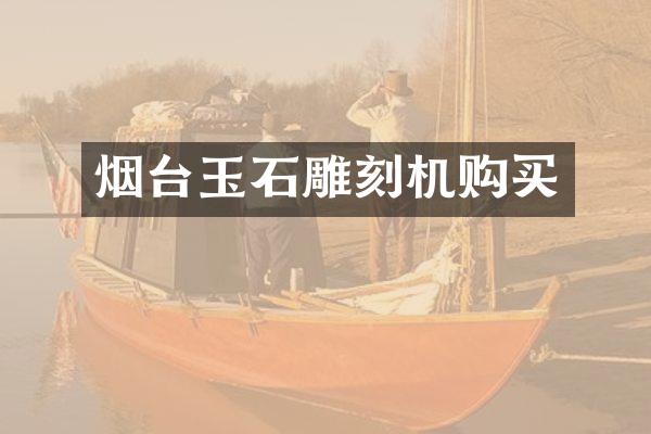 烟台玉石雕刻机购买