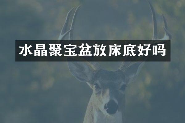 水晶聚宝盆放床底好吗
