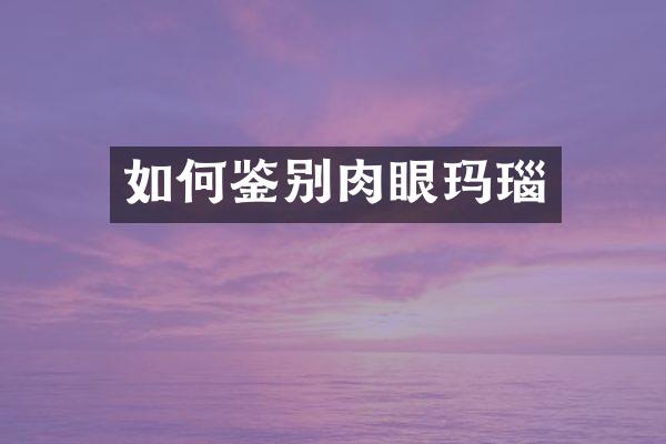 如何鉴别肉眼玛瑙