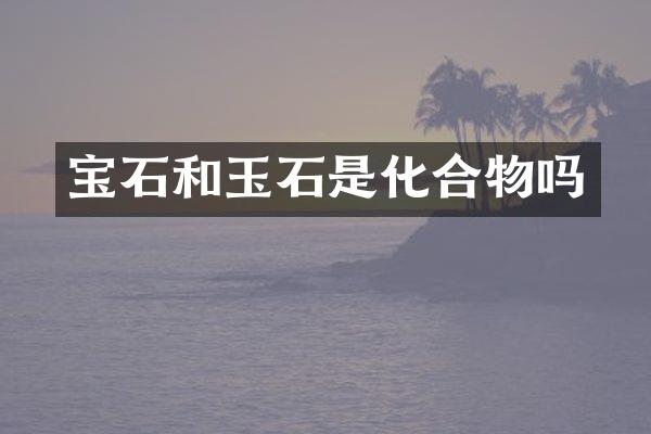 宝石和玉石是化合物吗