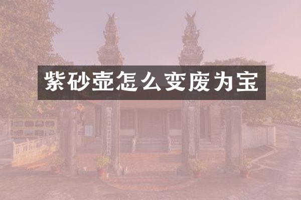 紫砂壶怎么变废为宝