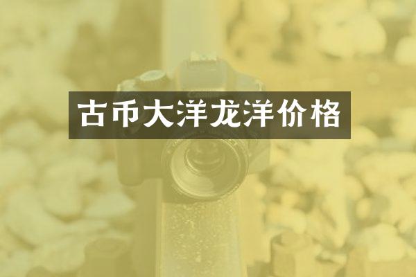 古币大洋龙洋价格