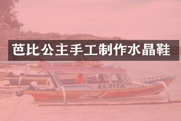 芭比公主手工制作水晶鞋