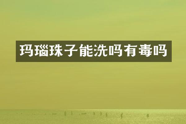 玛瑙珠子能洗吗有毒吗