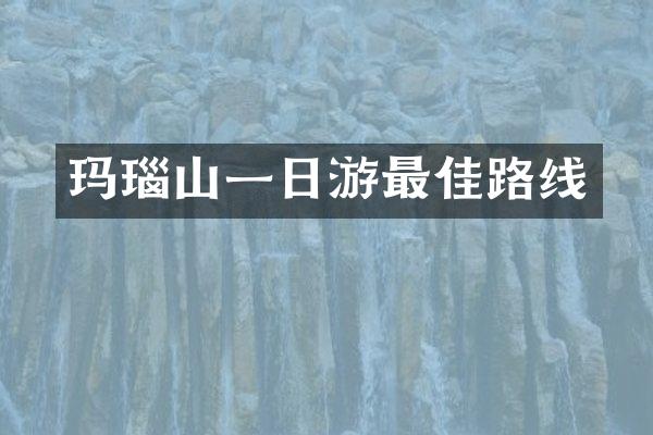 玛瑙山一日游最佳路线