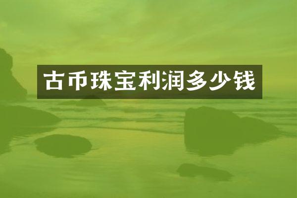 古币珠宝利润多少钱
