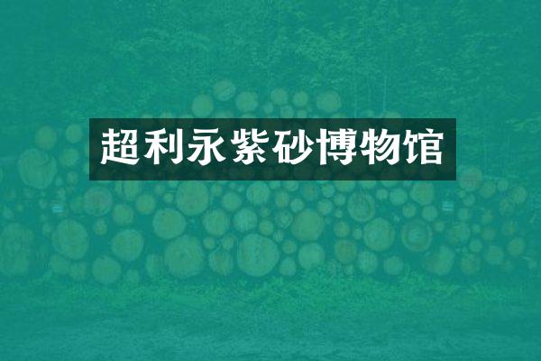 超利永紫砂博物馆