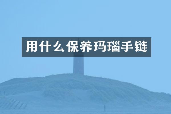用什么保养玛瑙手链