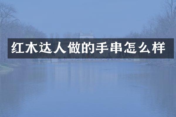 红木达人做的手串怎么样
