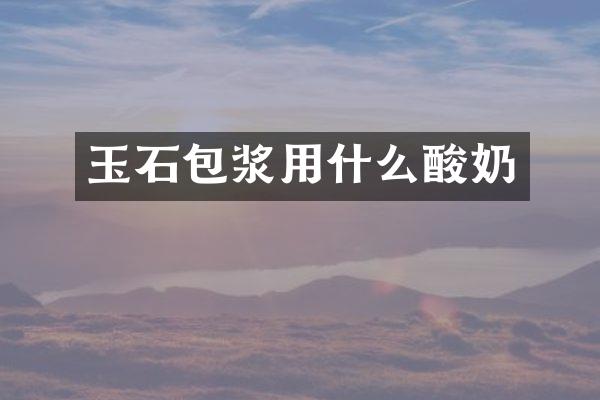 玉石包浆用什么酸奶