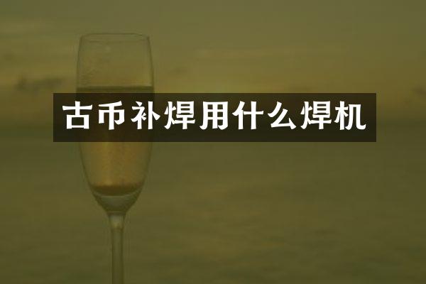 古币补焊用什么焊机