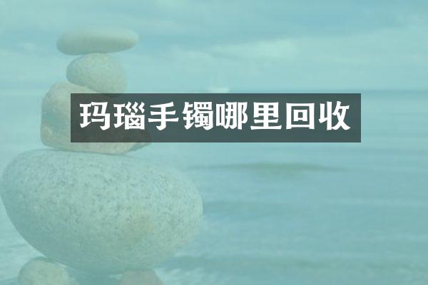 玛瑙手镯哪里回收