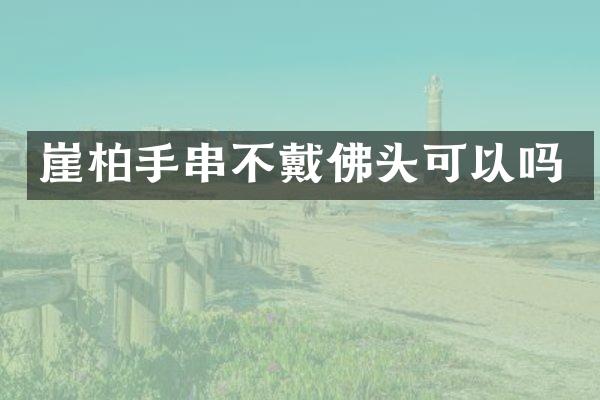 崖柏手串不戴佛头可以吗