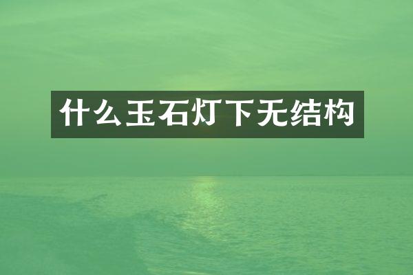 什么玉石灯下无结构