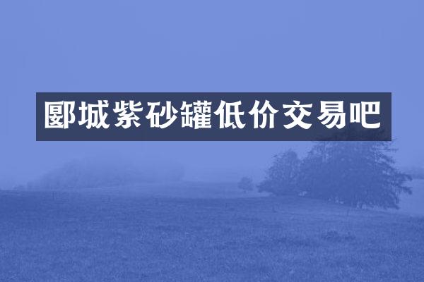 郾城紫砂罐低价交易吧