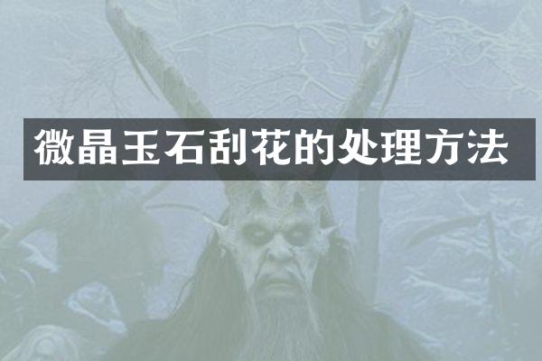 微晶玉石刮花的处理方法