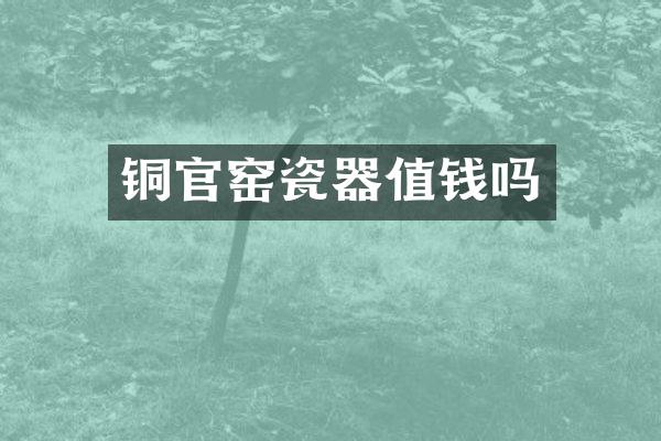 铜官窑瓷器值钱吗