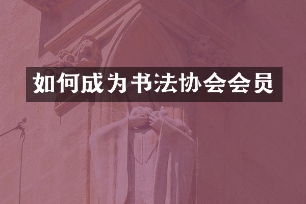 如何成为书法协会会员