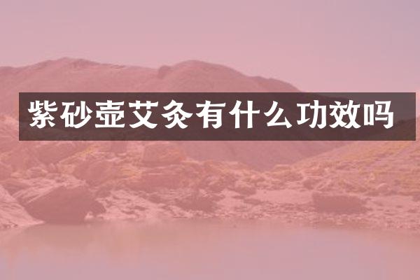 紫砂壶艾灸有什么功效吗