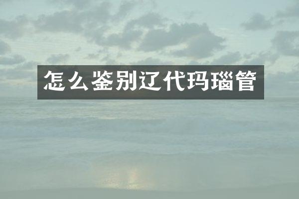 怎么鉴别辽代玛瑙管