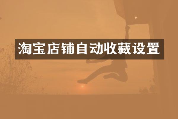 淘宝店铺自动收藏设置