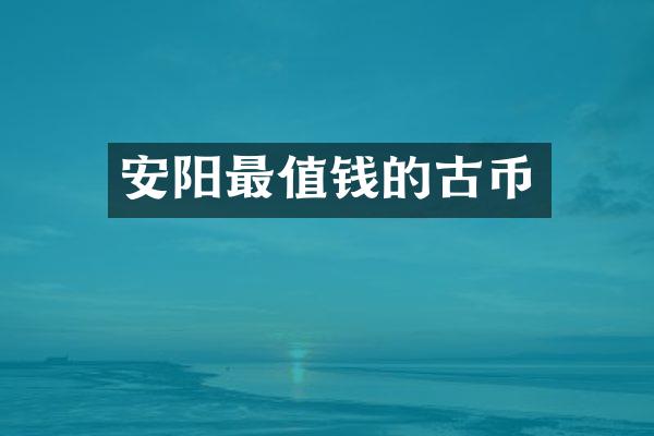 安阳最值钱的古币