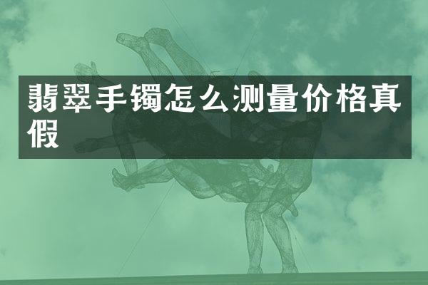 翡翠手镯怎么测量价格真假