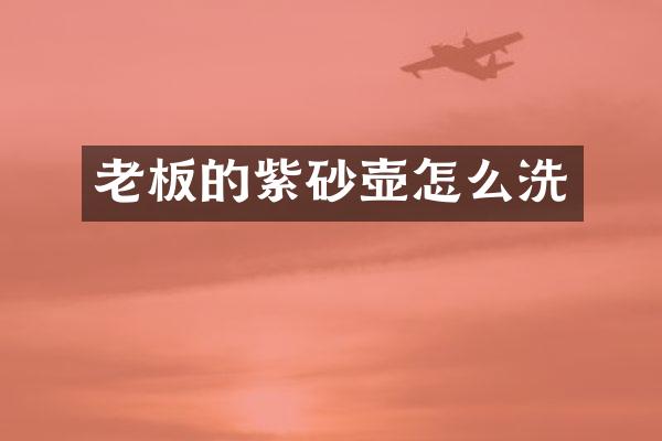 老板的紫砂壶怎么洗