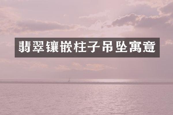 翡翠镶嵌柱子吊坠寓意
